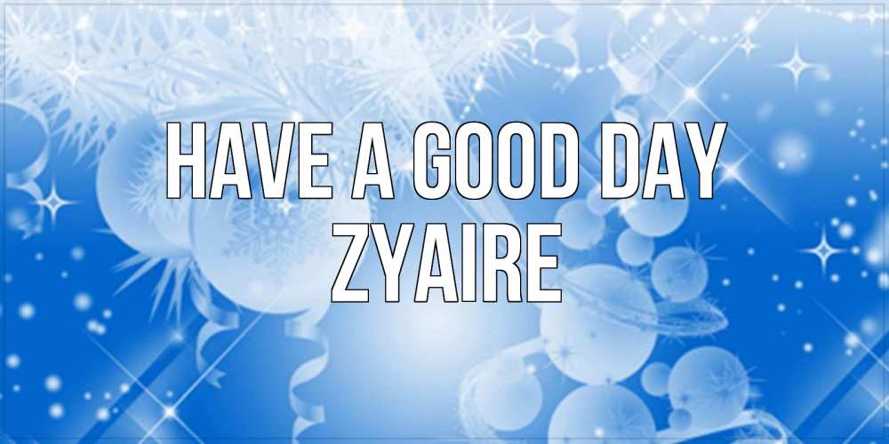 Greetings card с именем, Zyaire Have a good day удачи днем Greetings with text for free download 
