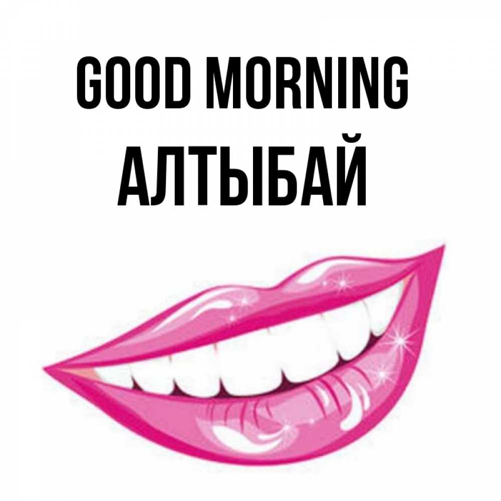 Greetings card с именем, Алтыбай Good morning розовые губы и белые зубы Greetings with text for free download 