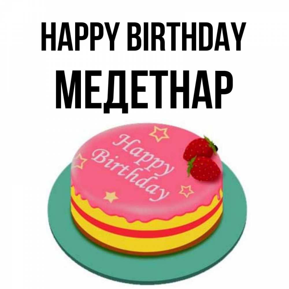 Greetings card с именем, МЕДЕТНАР Happy Birthday торт, клубника, днюха Greetings with text for free download 