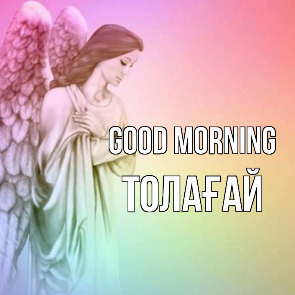 Greetings card с именем, ТОЛАҒАЙ Good morning крылья Greetings with text for free download 
