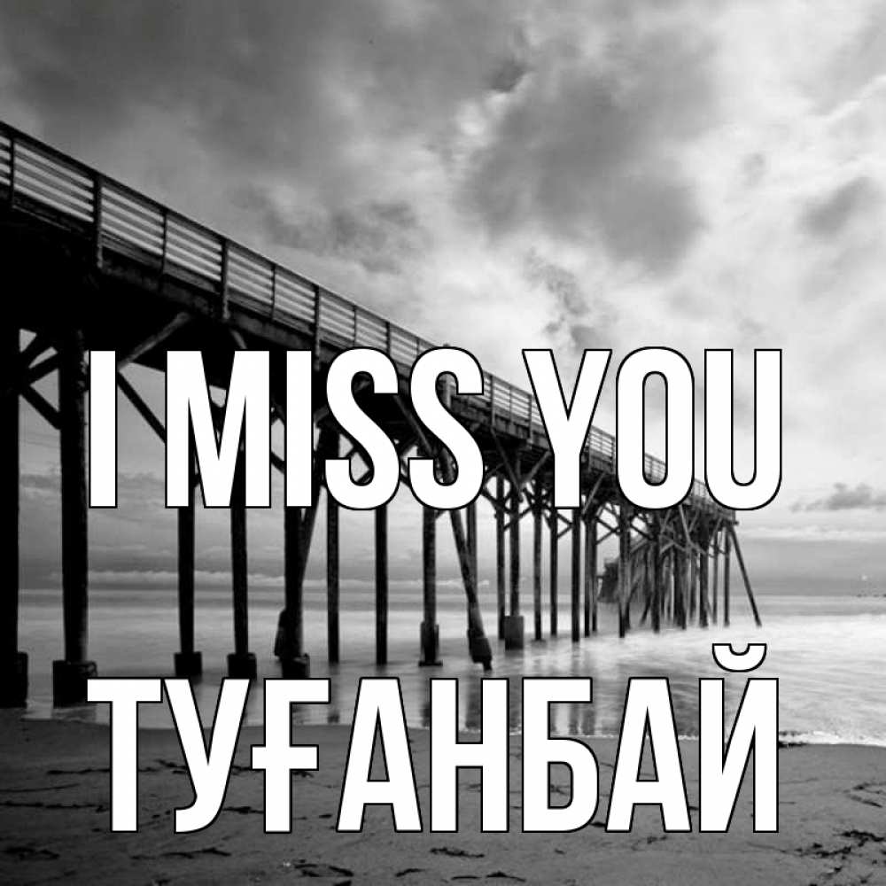 Greetings card с именем, ТУҒАНБАЙ I miss you старый Greetings with text for free download 