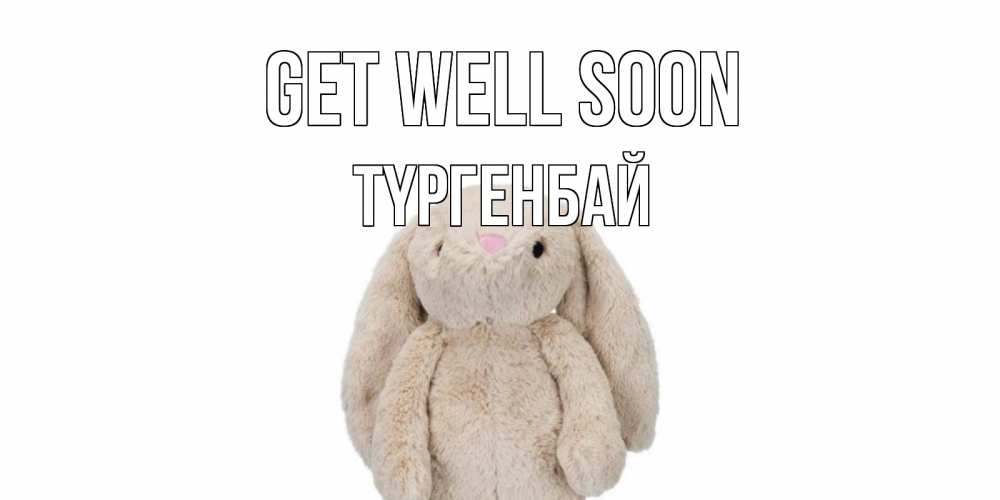 Greetings card с именем, ТҮРГЕНБАЙ Get well soon не болей Greetings with text for free download 