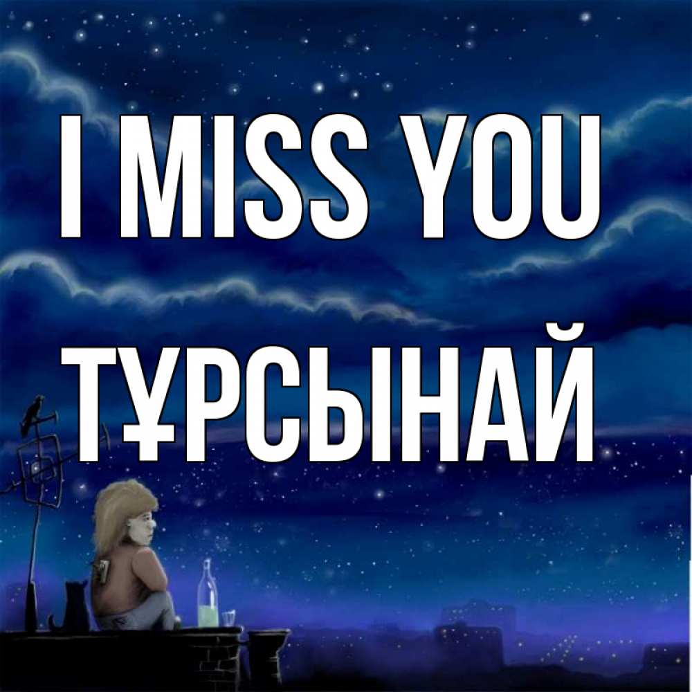 Greetings card с именем, ТҰРСЫНАЙ I miss you на крыше 1 Greetings with text for free download 