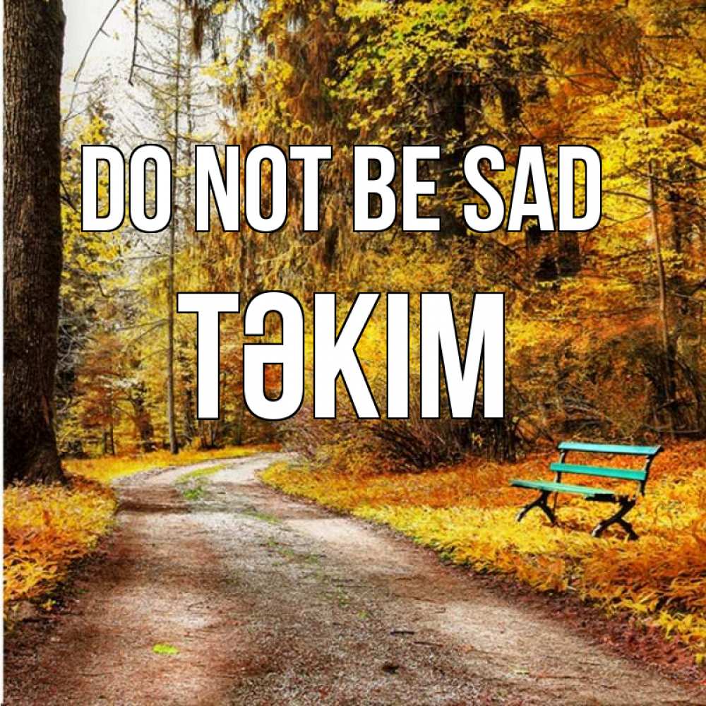 Greetings card с именем, ТӘКІМ Do not be sad зеленая лавочка Greetings with text for free download 