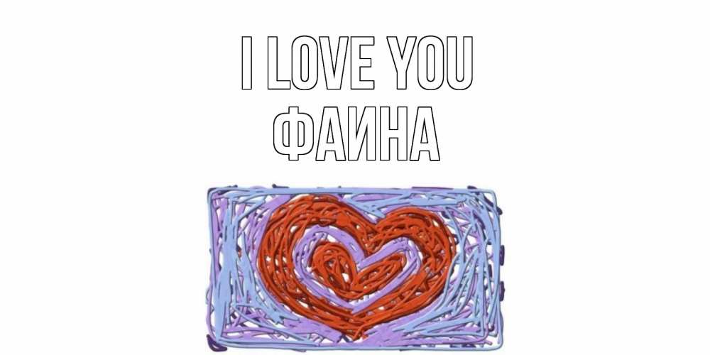 Greetings card с именем, Фаина I love you сердце Greetings with text for free download 