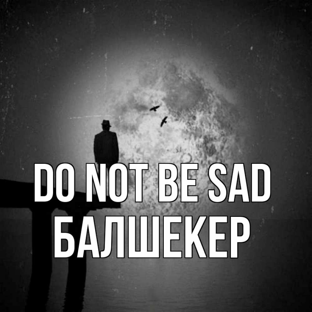 Greetings card с именем, БАЛШЕКЕР Do not be sad мужчина на мосту Greetings with text for free download 