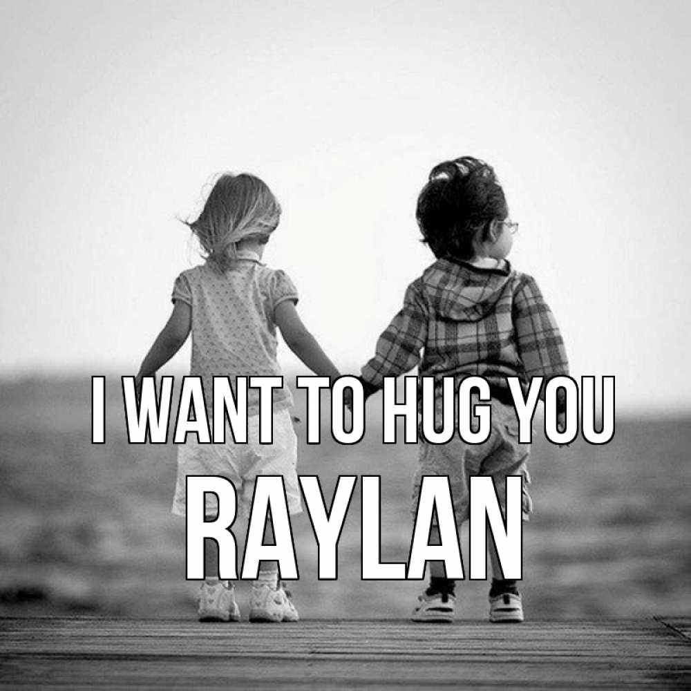 Greetings card с именем, Raylan I want to hug you давай дружить Greetings with text for free download 