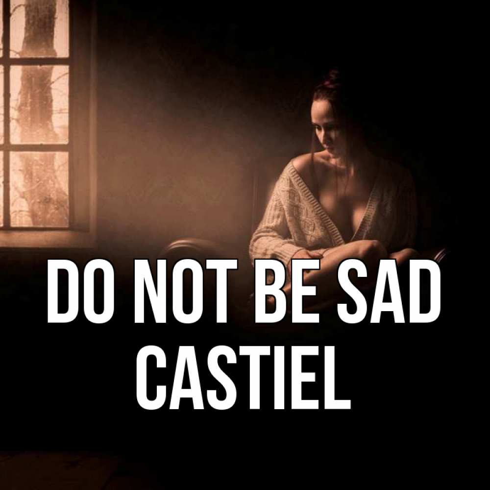 Greetings card с именем, Castiel Do not be sad сидя у окна Greetings with text for free download 