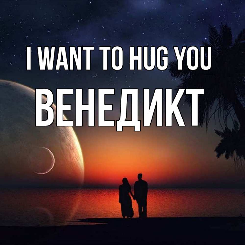 Greetings card с именем, Венедикт I want to hug you восход спутников Greetings with text for free download 