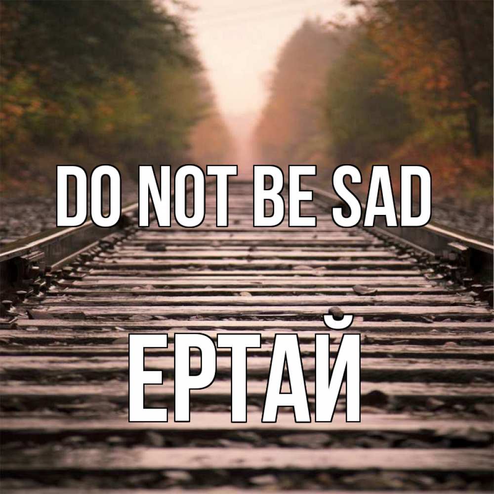 Greetings card с именем, Ертай Do not be sad лес и железная дорога Greetings with text for free download 