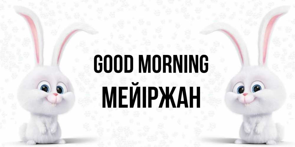 Greetings card с именем, МЕЙІРЖАН Good morning кролики с длинными ушками Greetings with text for free download 