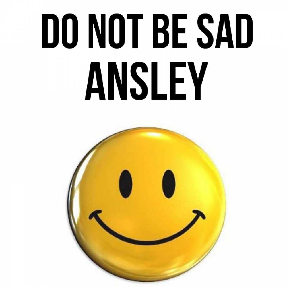 Greetings card с именем, Ansley Do not be sad желаем всем позитива Greetings with text for free download 