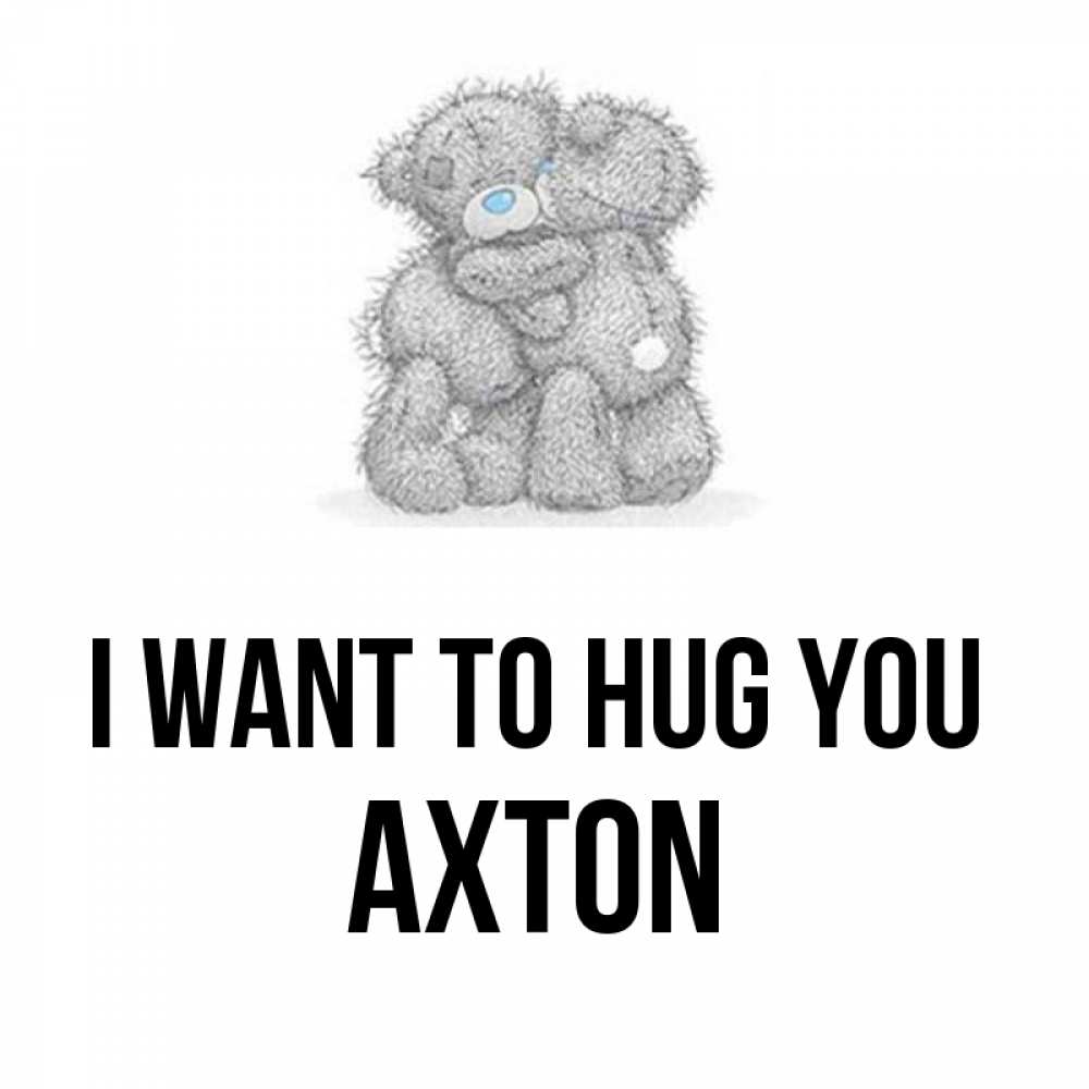 Greetings card с именем, Axton I want to hug you два теддика Greetings with text for free download 
