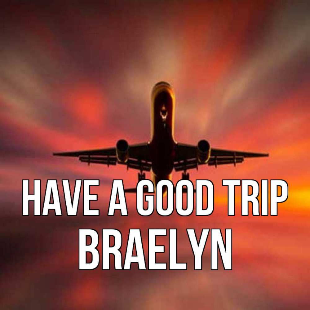 Greetings card с именем, Braelyn Have a good trip самолет набирает высоту Greetings with text for free download 