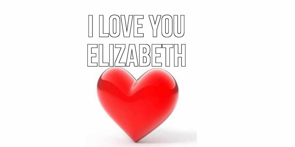 Greetings card с именем, Elizabeth I love you сердце Greetings with text for free download 