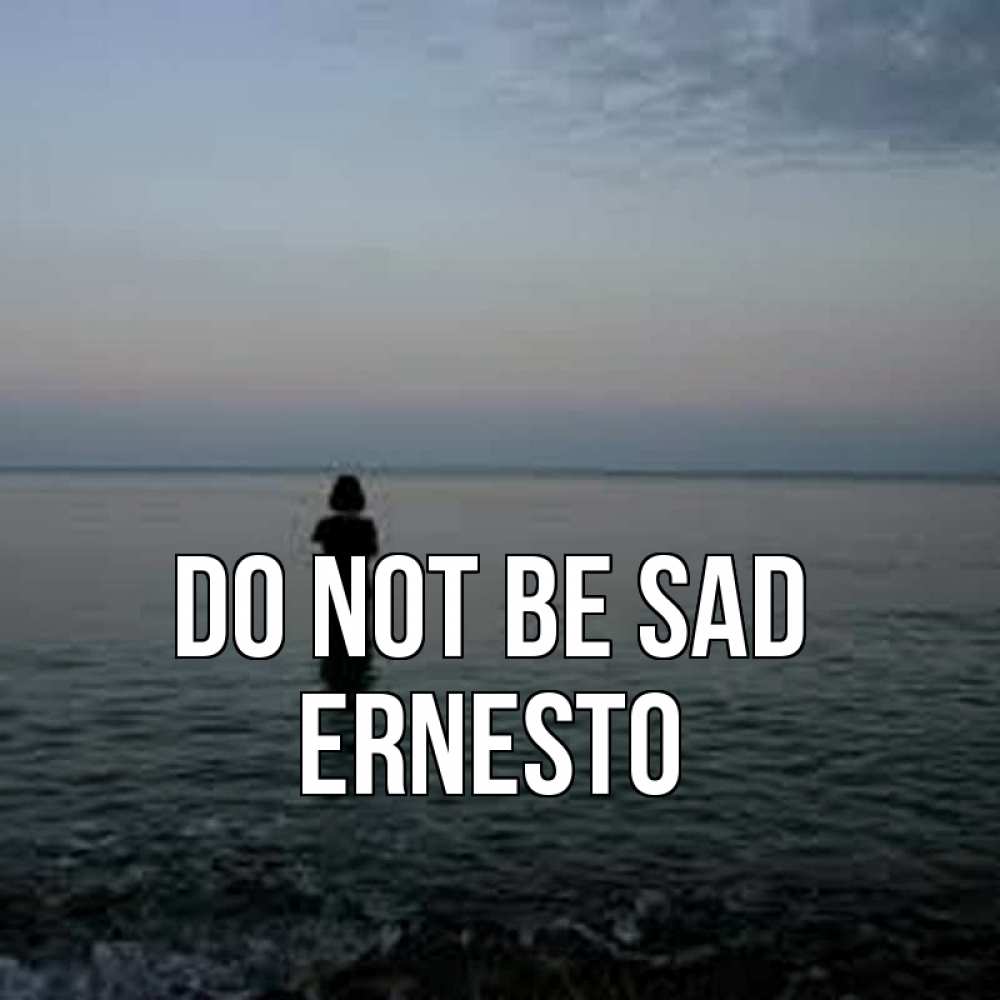 Greetings card с именем, Ernesto Do not be sad девушка Greetings with text for free download 