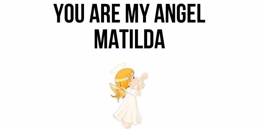 Greetings card с именем, Matilda You are my angel ангел, девочка Greetings with text for free download 