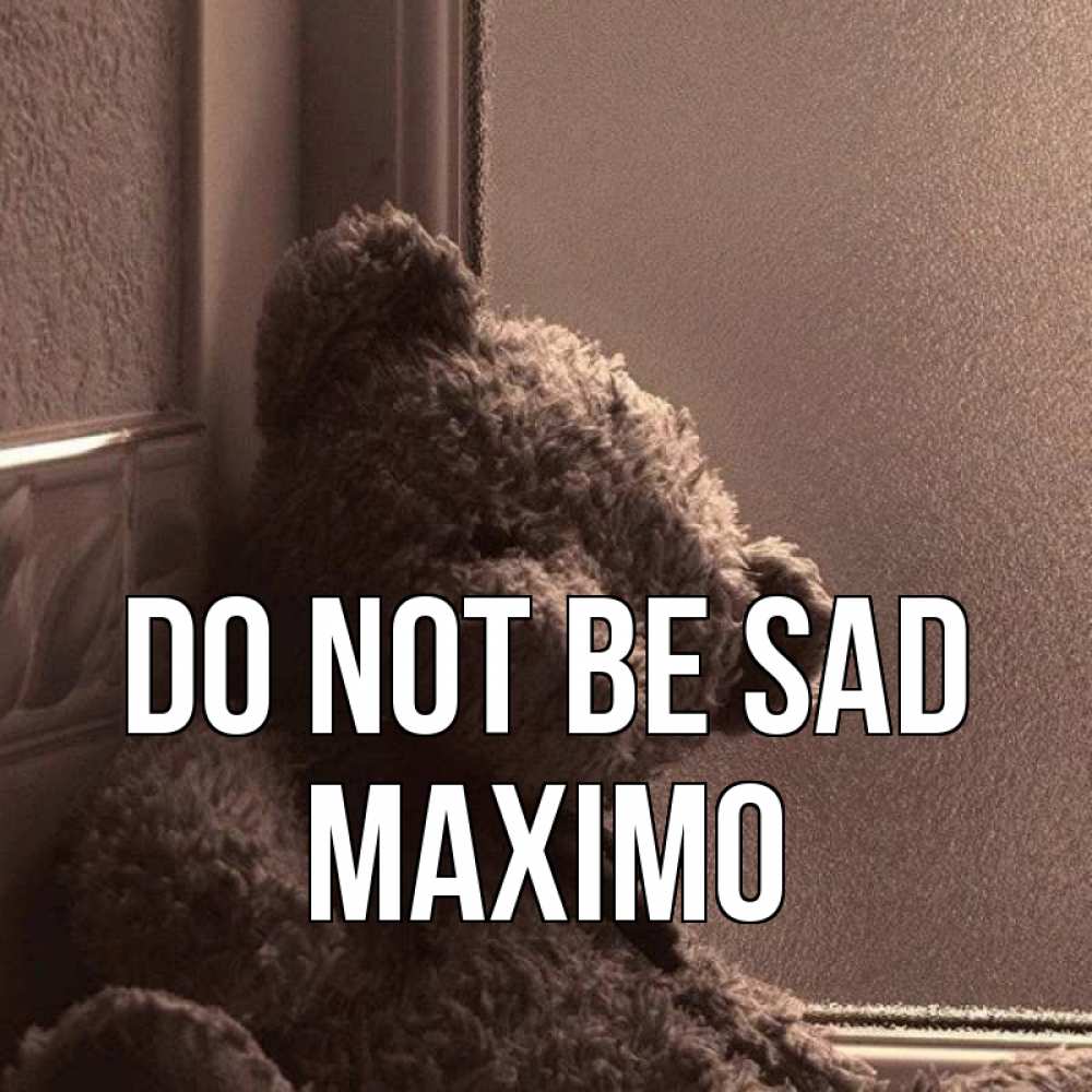 Greetings card с именем, Maximo Do not be sad стекол рефленое Greetings with text for free download 