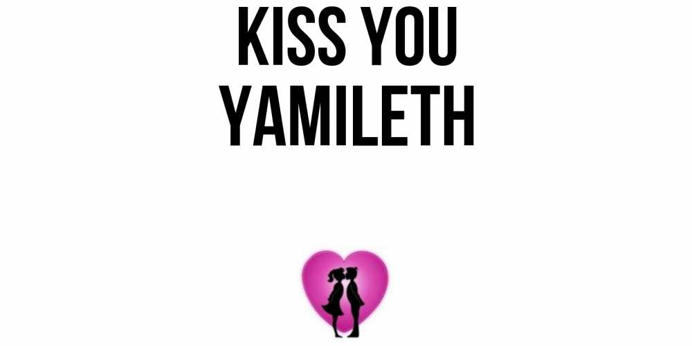 Greetings card с именем, Yamileth Kiss you поцелуй Greetings with text for free download 