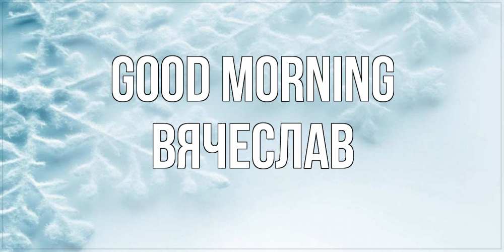 Greetings card с именем, Вячеслав Good morning классное зимнее утро Greetings with text for free download 