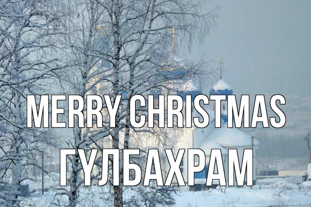Greetings card с именем, ГҮЛБАХРАМ Merry Christmas храм, зима Greetings with text for free download 