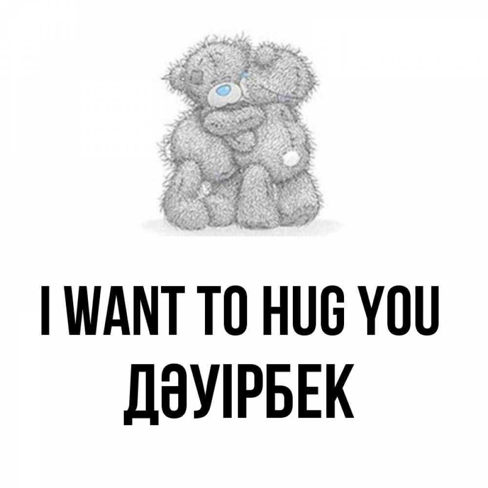 Greetings card с именем, Дәуірбек I want to hug you два теддика Greetings with text for free download 