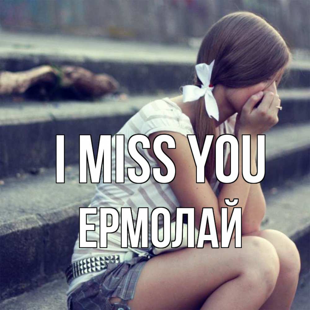 Greetings card с именем, Ермолай I miss you девушка плачет Greetings with text for free download 