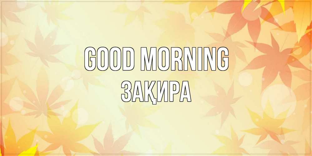 Greetings card с именем, ЗАҚИРА Good morning доброе утро Greetings with text for free download 
