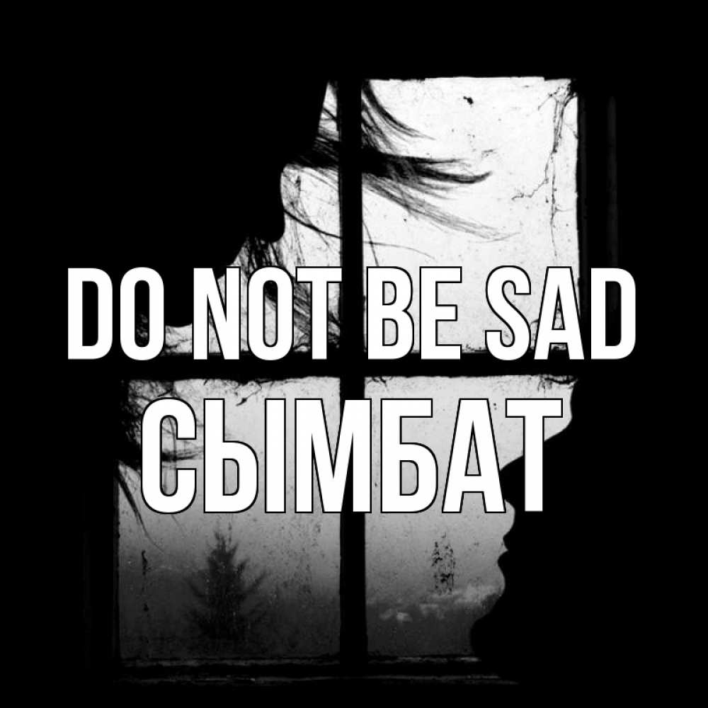 Greetings card с именем, СЫМБАТ Do not be sad открытки для родных Greetings with text for free download 