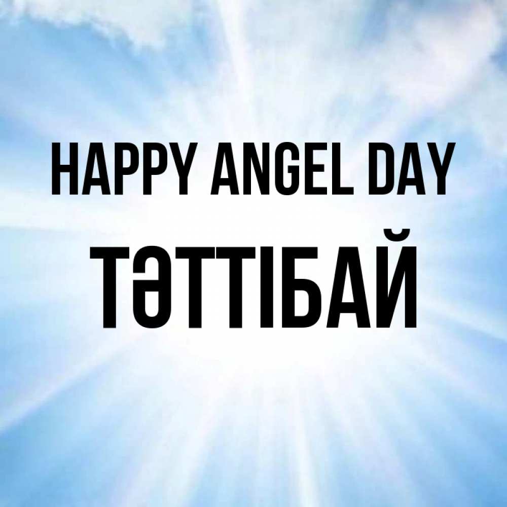 Greetings card с именем, ТӘТТІБАЙ happy angel day свет небесный Greetings with text for free download 