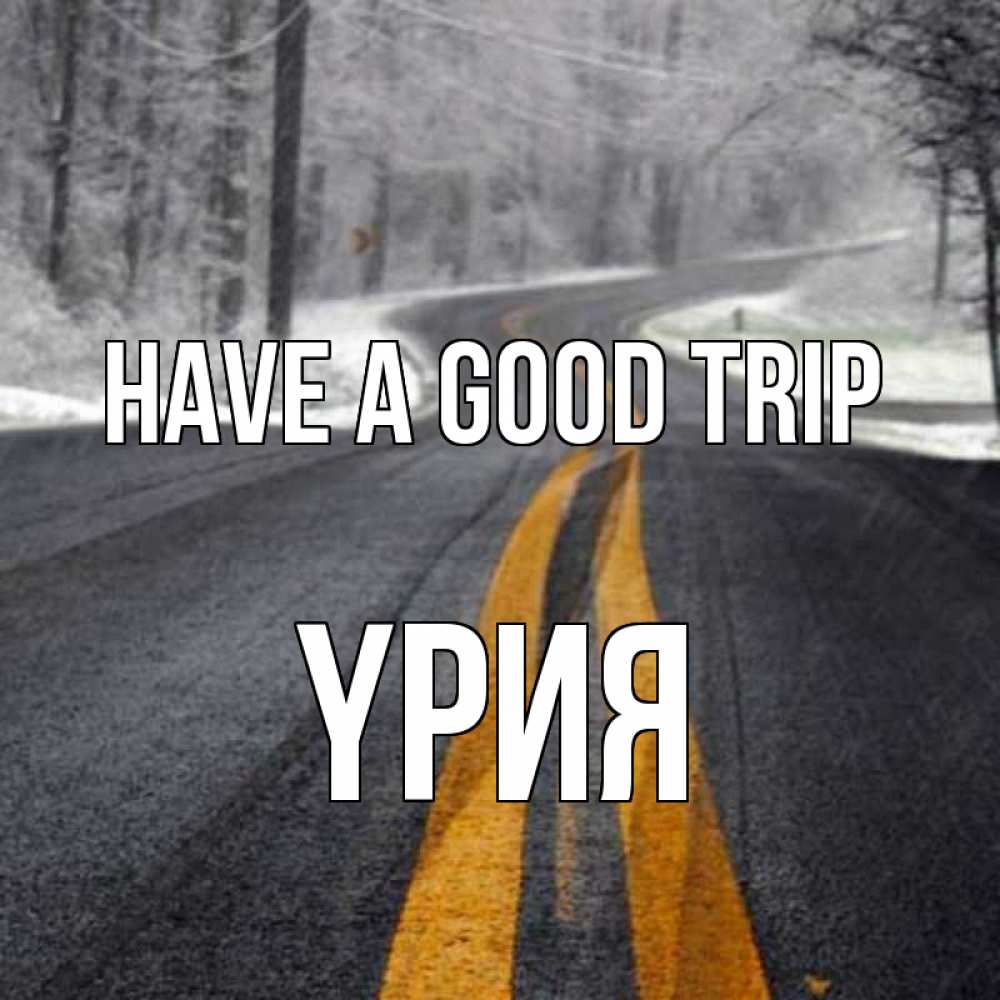 Greetings card с именем, ҮРИЯ Have a good trip хорошего вам путешествия Greetings with text for free download 