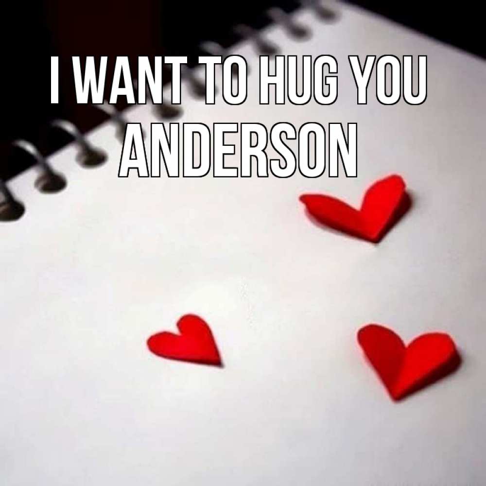 Greetings card с именем, Anderson I want to hug you скрапбукинг Greetings with text for free download 