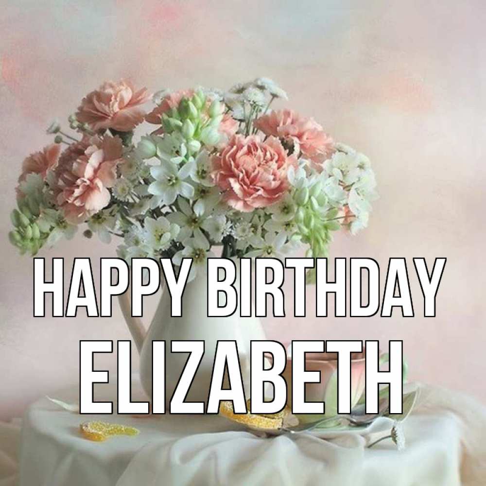 Greetings card с именем, Elizabeth Happy Birthday с цветами Greetings with text for free download 
