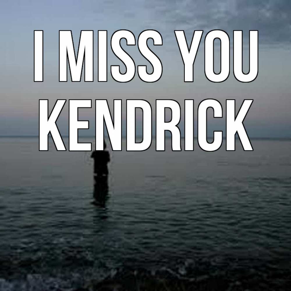Greetings card с именем, Kendrick I miss you скука Greetings with text for free download 