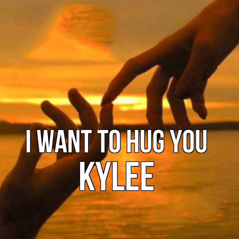 Greetings card с именем, Kylee I want to hug you прикосновение нежное к любимому Greetings with text for free download 