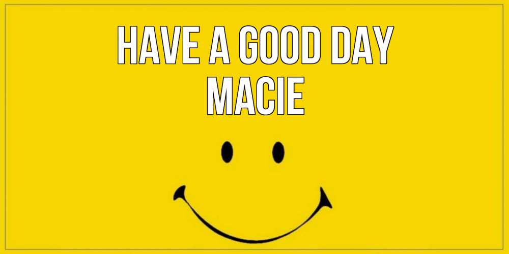 Greetings card с именем, Macie Have a good day улыбка Greetings with text for free download 