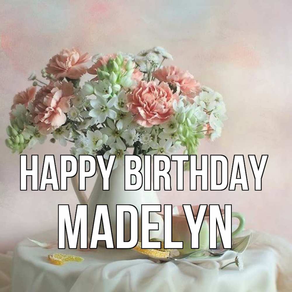 Greetings card с именем, Madelyn Happy Birthday с цветами Greetings with text for free download 