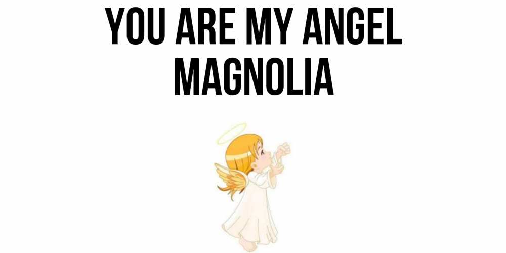 Greetings card с именем, Magnolia You are my angel ангел, девочка Greetings with text for free download 