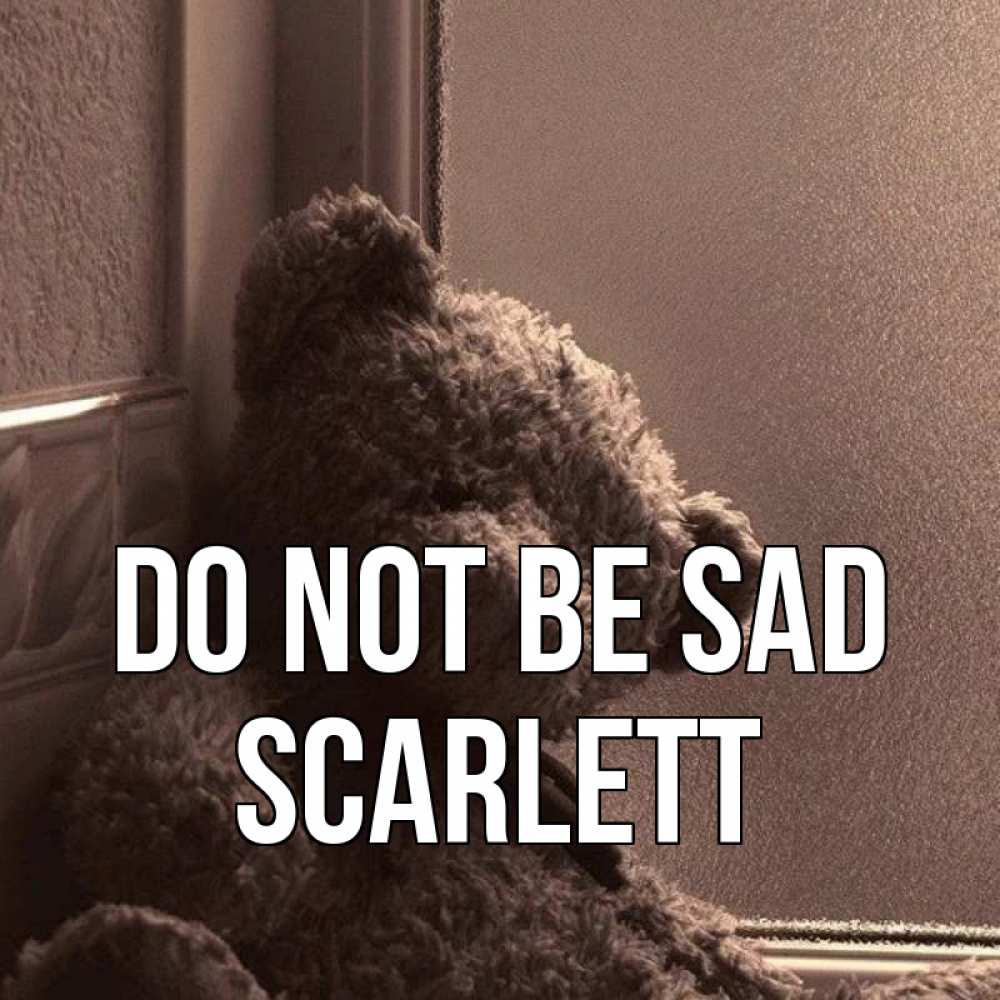 Greetings card с именем, Scarlett Do not be sad стекол рефленое Greetings with text for free download 