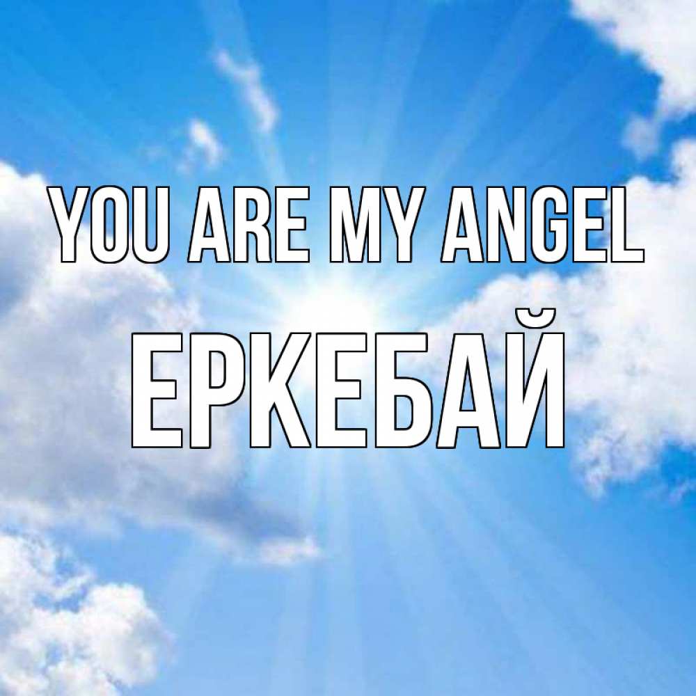 Greetings card с именем, Еркебай You are my angel лучики ангельского света с неба Greetings with text for free download 