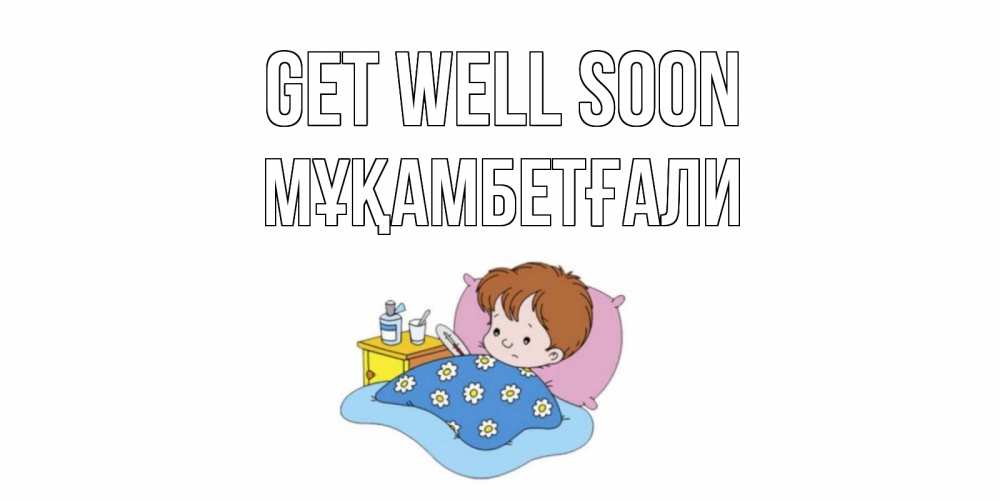 Greetings card с именем, Мұқамбетғали Get well soon не болейте дети Greetings with text for free download 