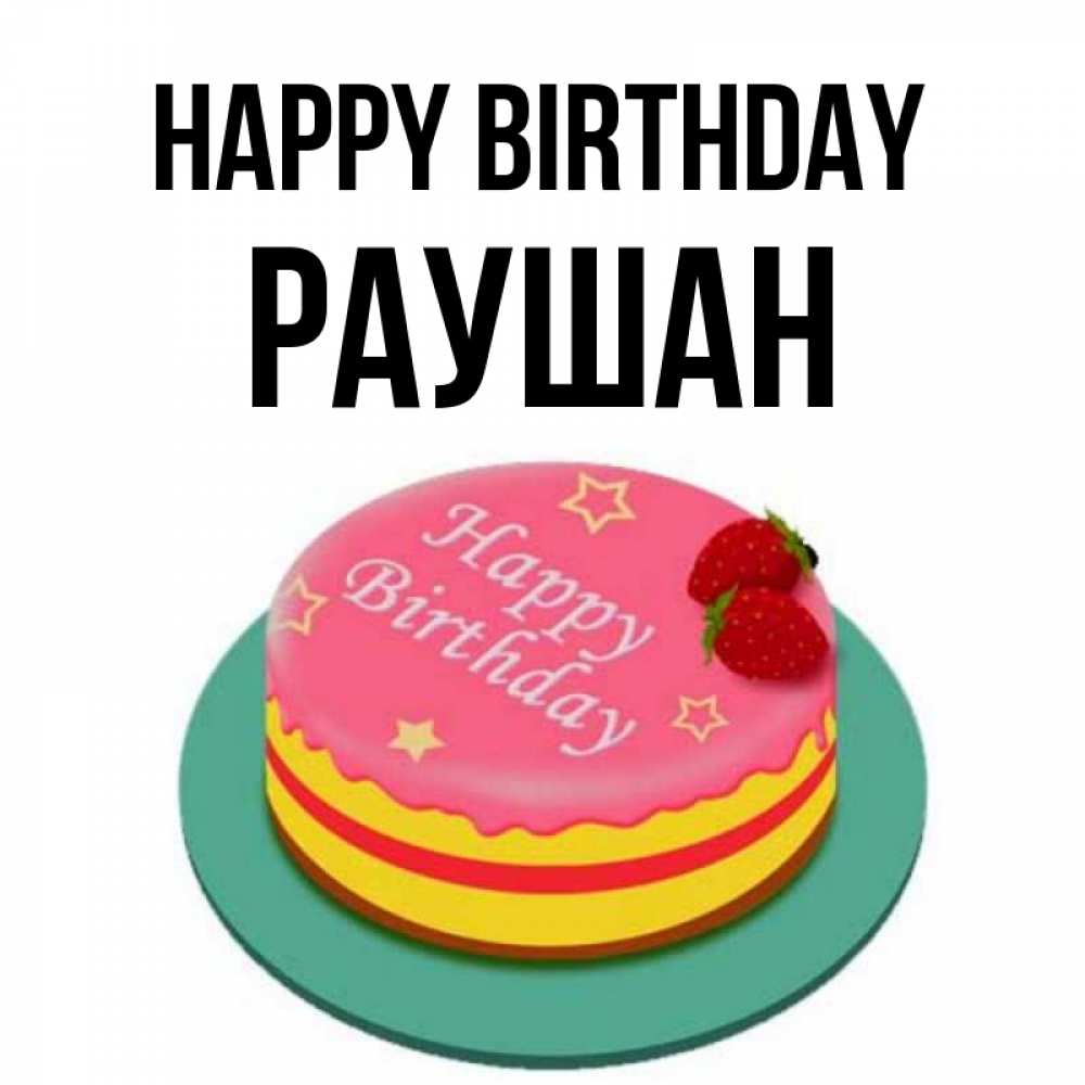 Greetings card с именем, РАУШАН Happy Birthday торт, клубника, днюха Greetings with text for free download 
