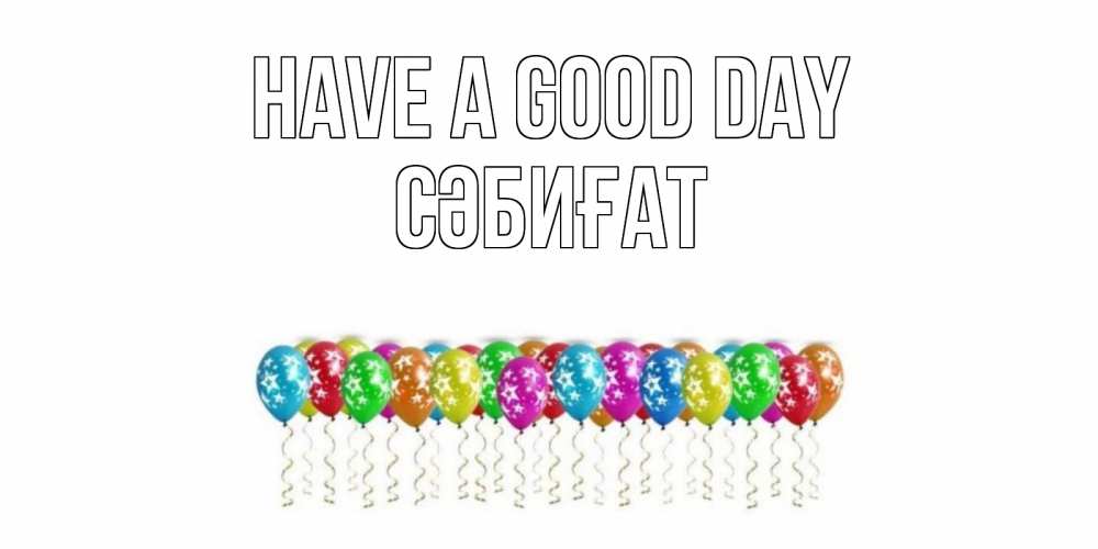 Greetings card с именем, СӘБИҒАТ Have a good day прекрасного дня Greetings with text for free download 
