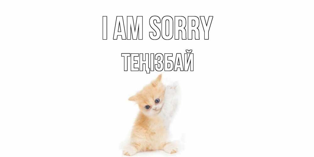 Greetings card с именем, ТЕҢІЗБАЙ I am sorry кот Greetings with text for free download 
