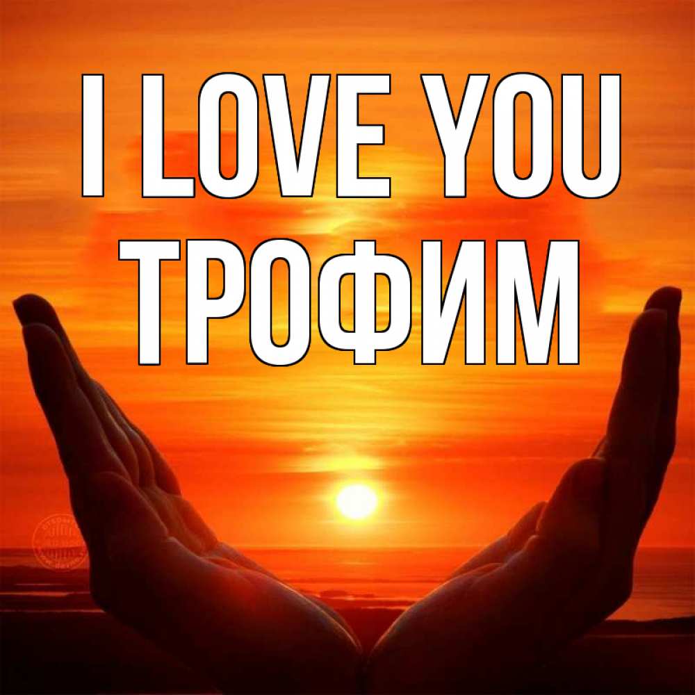 Greetings card с именем, Трофим I love you в руках Greetings with text for free download 