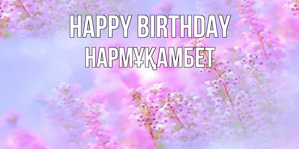 Greetings card с именем, НАРМҰҚАМБЕТ Happy Birthday красивая открытка с мелкими цветами Greetings with text for free download 