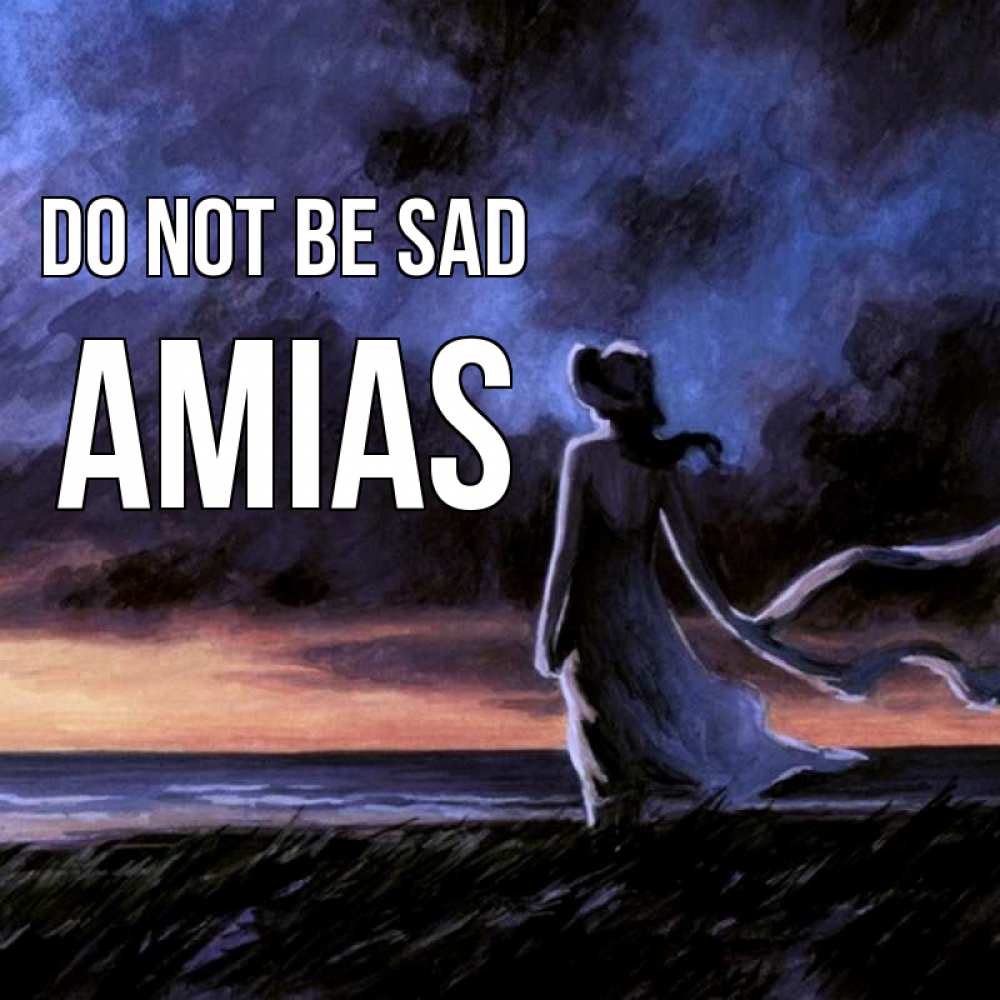Greetings card с именем, Amias Do not be sad картина Greetings with text for free download 