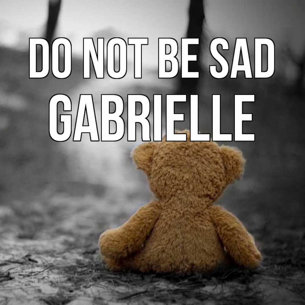 Greetings card с именем, Gabrielle Do not be sad медведь со спин Greetings with text for free download 