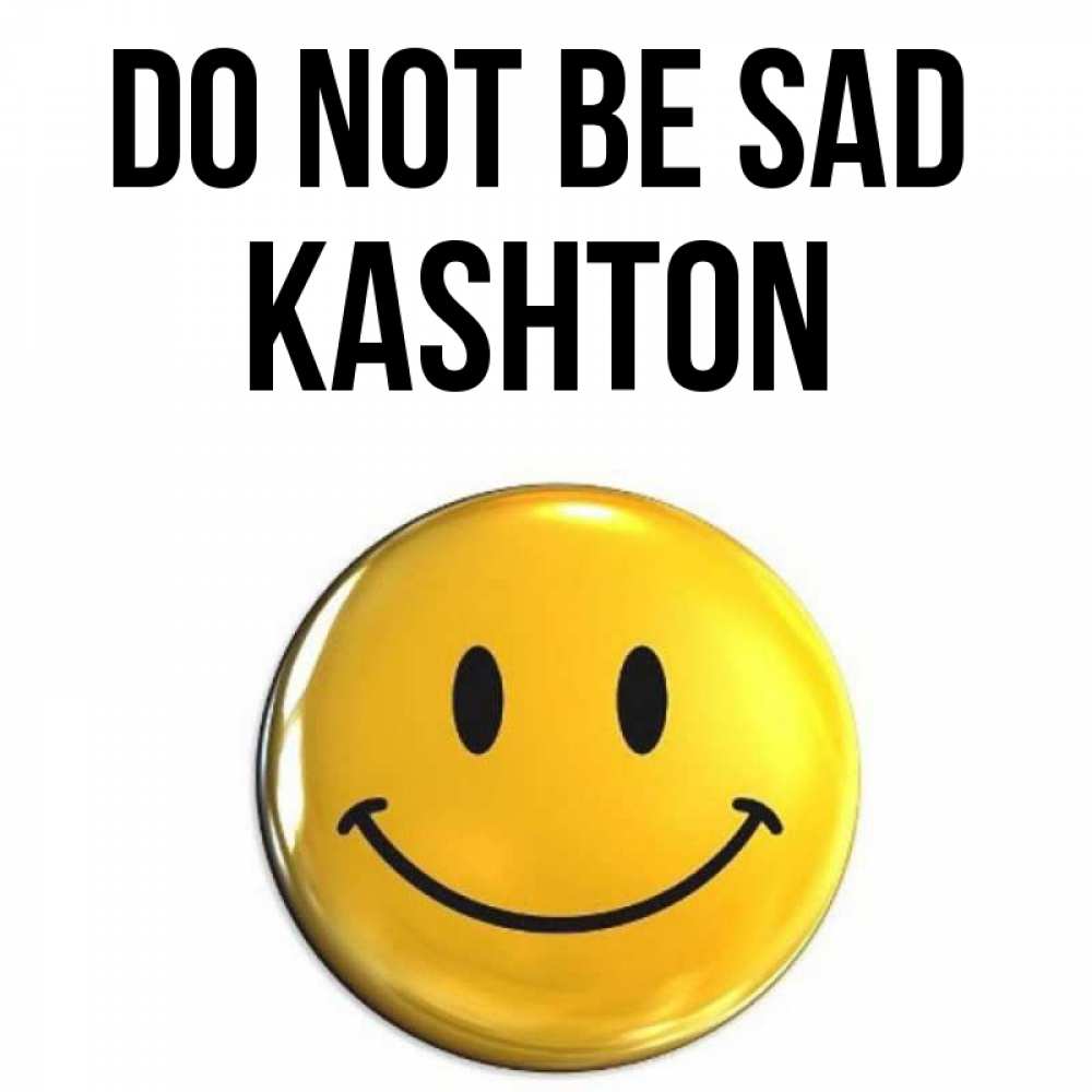 Greetings card с именем, Kashton Do not be sad триде смайл Greetings with text for free download 