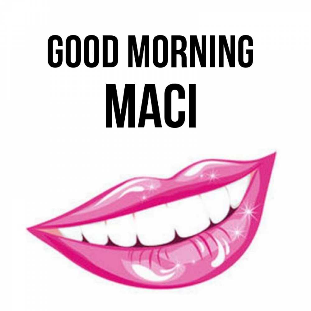 Greetings card с именем, Maci Good morning розовые губы и белые зубы Greetings with text for free download 